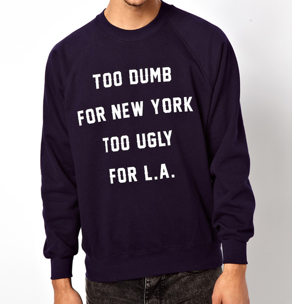 Too Dumb for New York Too Ugly For L.A.